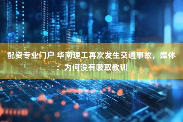 配资专业门户 华南理工再次发生交通事故，媒体：为何没有吸取教训