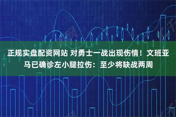 正规实盘配资网站 对勇士一战出现伤情！文班亚马已确诊左小腿拉伤：至少将缺战两周